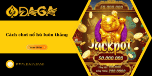 Cách chơi nổ hũ luôn thắng - Chinh phục giải thưởng khủng dễ dàng