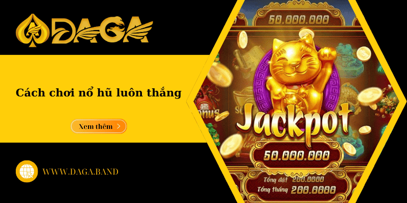 Cách chơi nổ hũ luôn thắng - Chinh phục giải thưởng khủng dễ dàng