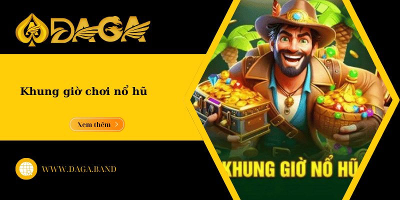 Khung giờ chơi nổ hũ: Bắt trúng “Giờ Vàng” săn Jackpot cực dễ